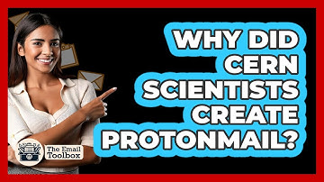 Why Did CERN Scientists Create ProtonMail? - TheEmailToolbox.com