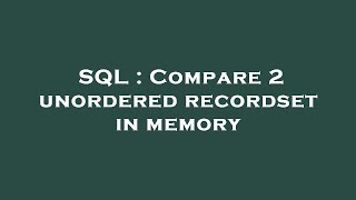 SQL : Compare 2 unordered recordset in memory