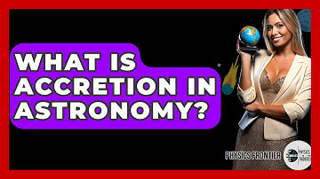 What Is Accretion In Astronomy? - Physics Frontier