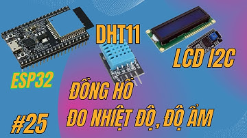 [Lập trình ESP32] Bài 25 - Hướng dẫn làm đồng hồ đo nhiệt độ và độ ẩm DHT11 LCD