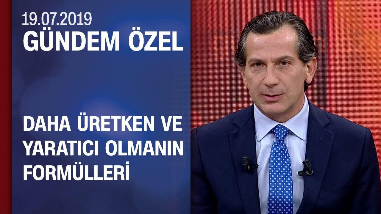 Daha üretken ve yaratıcı olmanın formülleri - Gündem Özel 19.07.2019 Cuma