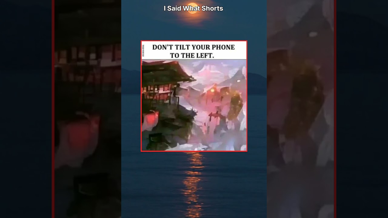 DON'T TILT YOUR PHONE TO THE LEFT 