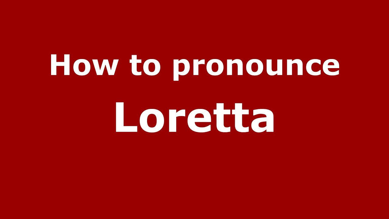 How is Loretta pronounced in US YouTube