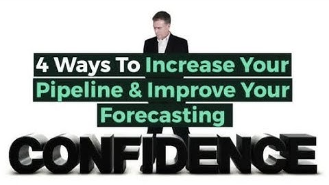 4 Ways To Increase Your Pipeline and Improve Your Forecasting