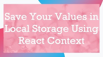 Save Your Values in Local Storage Using React Context