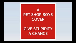 Cover version: Pet Shop Boys - Give Stupidity A Chance