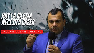 Pastor Edgar Giraldo - Hoy la Iglesia necesita creer