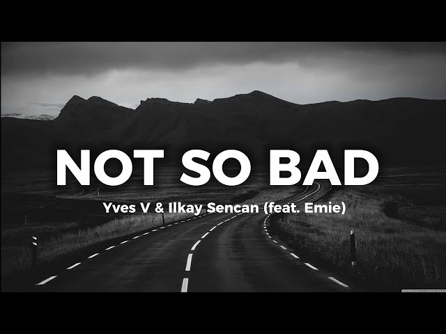 Yves V & Ilkay Sencan Not So Bad (feat. Emie) Lyrics By SLC 