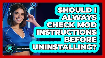 Should I Always Check Mod Instructions Before Uninstalling?