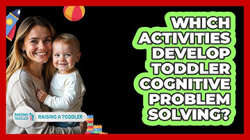 Which Activities Develop Toddler Cognitive Problem Solving?