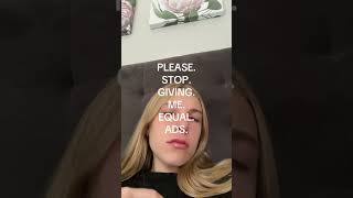 STOP WITH THE EQUAL ADS!!