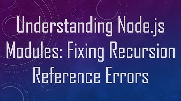 Understanding Node.js Modules: Fixing Recursion Reference Errors