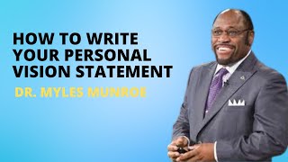 How To Write Your Personal Vision Statement  | Dr. Myles Munroe