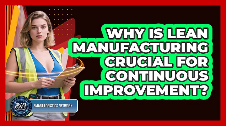 Why Is Lean Manufacturing Crucial For Continuous Improvement? - Smart Logistics Network