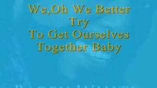 BARRY WHITE-Baby We Better Try And Get It Together Lyrics