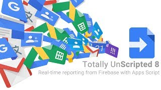 Totally Unscripted: Episode 8 Highlight - Real-time reporting from Firebase with Google Apps Script