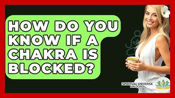 How Do You Know If A Chakra Is Blocked? - Spiritual Universe Unlocked