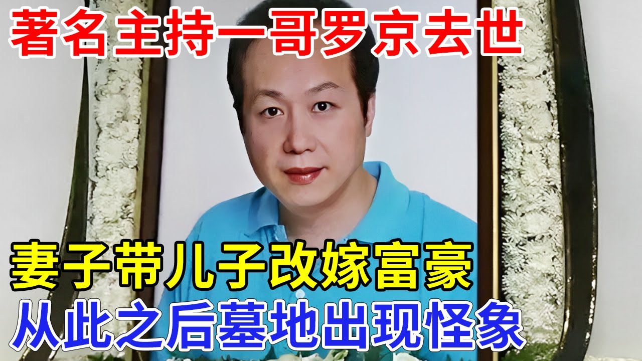 著名主持一哥罗京去世，妻子带着儿子改嫁富豪远走美国，从此之后前夫墓地出现怪象，至今还有……【追忆】