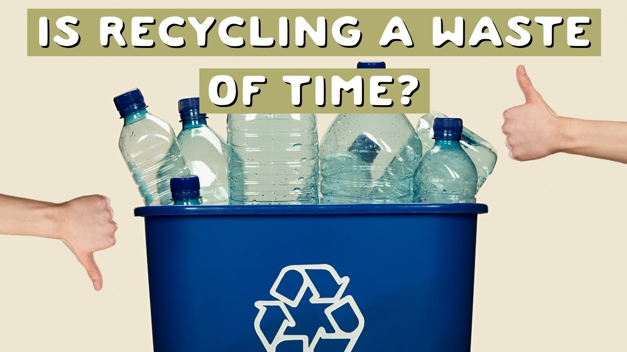 Is Recycling A Waste Of Time