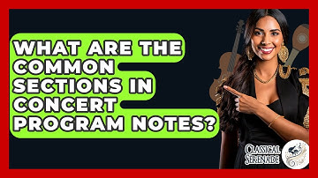 What Are The Common Sections In Concert Program Notes? - Classical Serenade