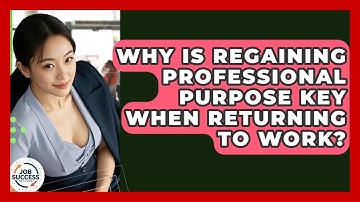 Why Is Regaining Professional Purpose Key When Returning To Work? - Job Success Network