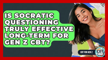 Is Socratic Questioning Truly Effective Long-term For Gen Z CBT? - CBT for Gen Z