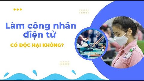 Làm công nhân điện tử có độc hại không?