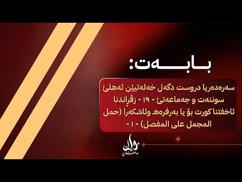 سەرەدەریا دروست دگەل خەلەتیێن ئەهلێ سوننەت و جەماعەتێ ١٩ زڤڕاندنا ئاخفتنا کورت بۆ بەرفرەه ١