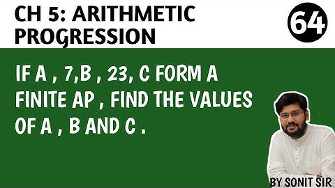 64. If a , 7,b , 23, c form a finite AP , find the values of a , b and c .