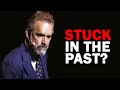 Jordan Peterson: What to Do If You are Stuck in the Past?