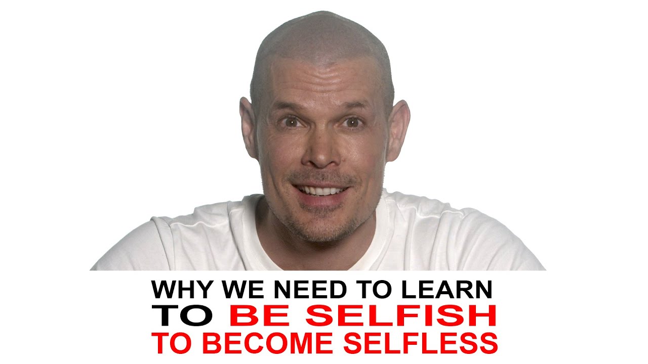 Selfishness: why we need to learn to be selfish to become selfless ...