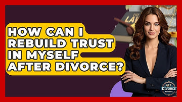 How Can I Rebuild Trust In Myself After Divorce? - Get Divorce Answers