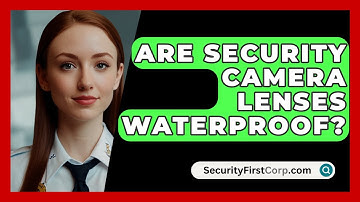 Are Security Camera Lenses Waterproof? - SecurityFirstCorp.com