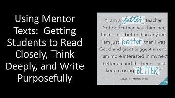 Using Mentor Texts:  Getting Students to Read Closely, Think Deeply, and Write Purposefully