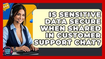 Is Sensitive Data Secure When Shared In Customer Support Chat? - Customer Support Coach