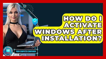 How Do I Activate Windows After Installation? - Your Computer Companion