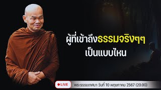 ผู้ที่เข้าถึงธรรมจริงๆๆเป็นแบบไหน 10/5/2567(20.00)