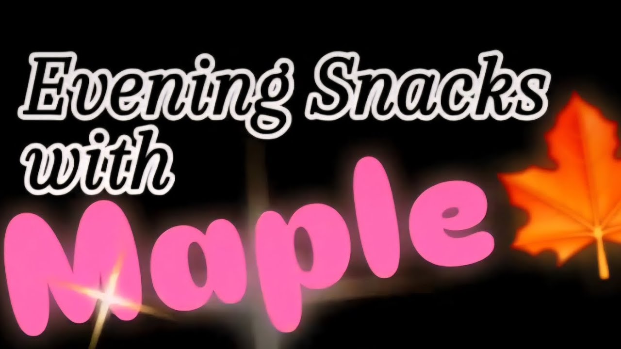 Evening Snacks with Maple! 