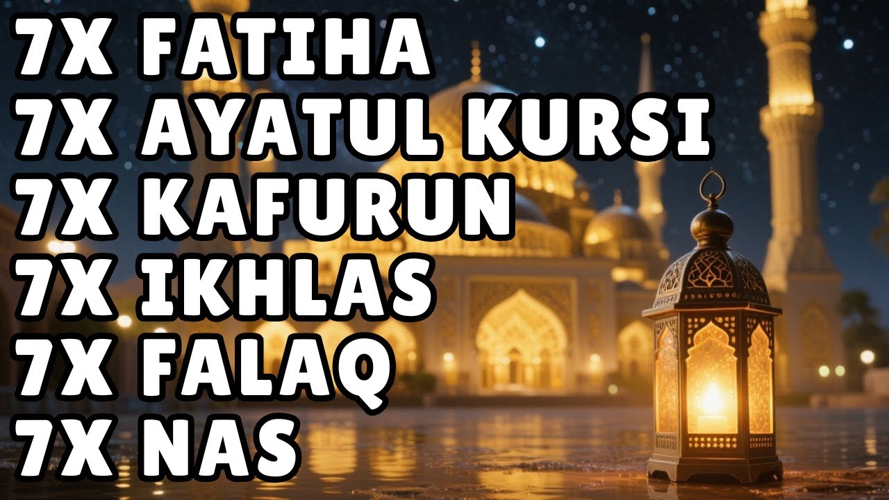 7X FATIHA 7X AYATUL KURSI 7X KAFIRUN 3X IKHLAS 7X FALAQ 7X NAS