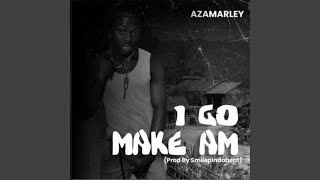 I go make am