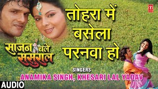 TOHRA MEIN BASELA PARANWA HO | BHOJPURI AUDIO SONG | SAJAN CHALE SASURAL | ANAMIKA,KHESARI LAL YADAV