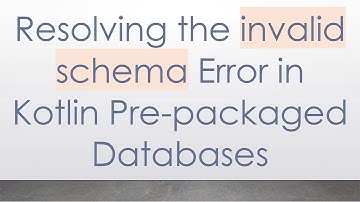 Resolving the invalid schema Error in Kotlin Pre-packaged Databases