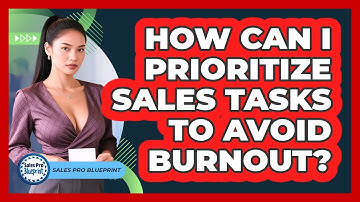 How Can I Prioritize Sales Tasks To Avoid Burnout? - Sales Pro Blueprint