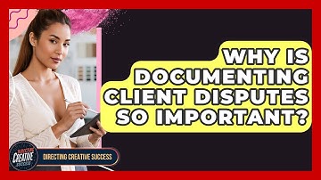 Why Is Documenting Client Disputes So Important? - Directing Creative Success