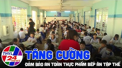 Tăng cường đảm bảo an toàn thực phẩm bếp ăn tập thể