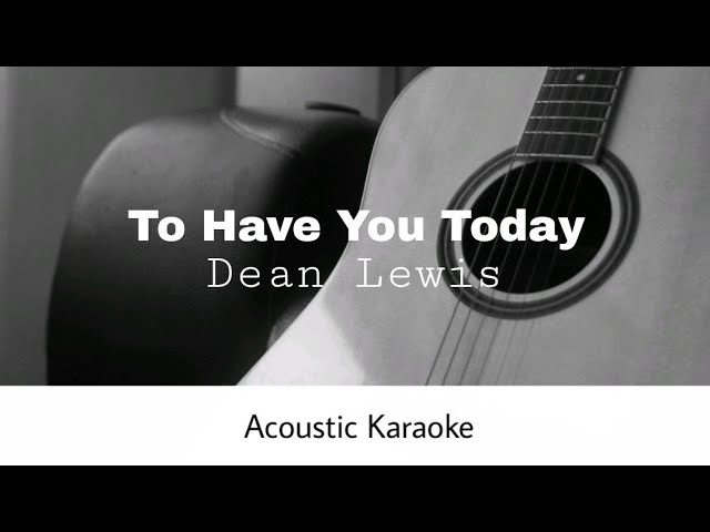 Dean Lewis - To Have You Today (Acoustic Karaoke)