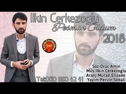 Ilkin Cenkezoglu (Peşman oldum)2018