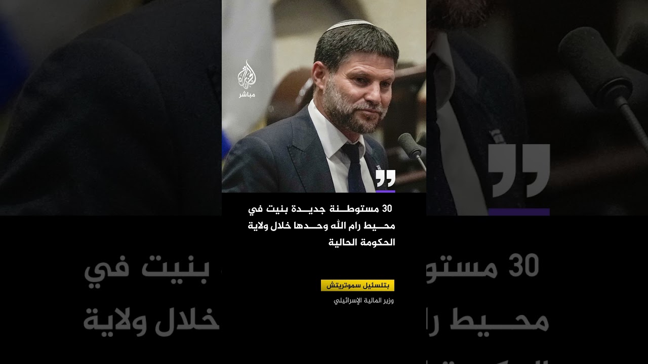 وزير المالية الإسرائيلي: 30 مستوطنة جديدة بنيت في محيط رام الله وحدها خلال ولاية الحكومة الحالية