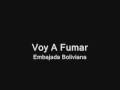 Embajada Boliviana - Voy A Fumar