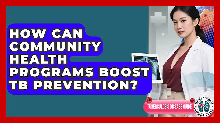 How Can Community Health Programs Boost TB Prevention? - Tuberculosis Disease Guide